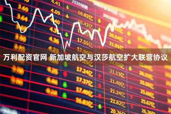 万利配资官网 新加坡航空与汉莎航空扩大联营协议